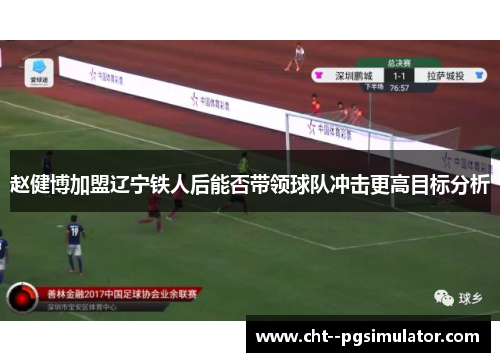 赵健博加盟辽宁铁人后能否带领球队冲击更高目标分析