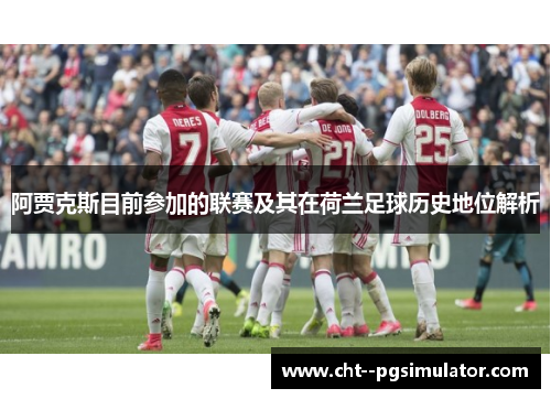 阿贾克斯目前参加的联赛及其在荷兰足球历史地位解析 阿贾克斯目前参加的联赛及其在荷兰足球历史地位解析