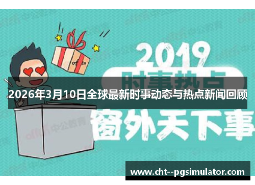 2026年3月10日全球最新时事动态与热点新闻回顾