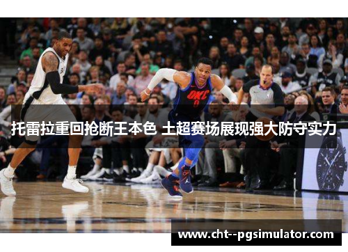 托雷拉重回抢断王本色 土超赛场展现强大防守实力